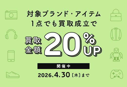対象ブランド・アイテム 1点でも買取成立で 買取金額20%Up 開催中 2026年4月30日木曜日まで