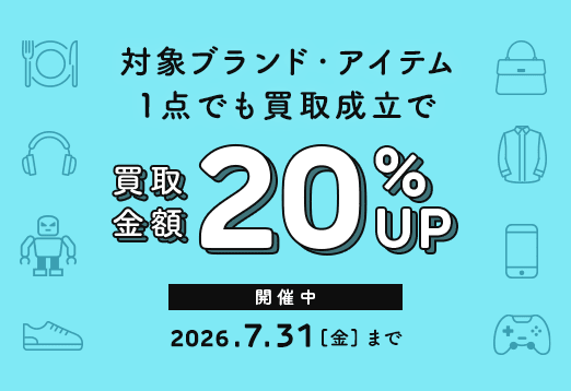 対象ブランド・アイテム1点でも買取成立で 買取金額20%アップ開催中 2026年7月31日金曜日まで