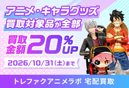 アニメ、キャラグッズ買取対象品が全部買取金額20%Up 2026年10月31日土曜日まで　トレファクアニメラボ宅配買取