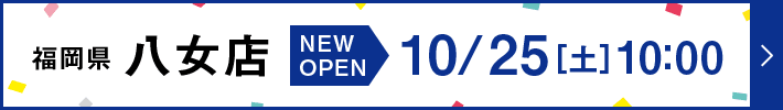 福岡県 八女店 NEW OPEN 10月25日土曜日 10:00