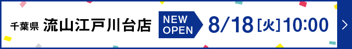 千葉県流山江戸川台店　NEW OPEN　8月18日(火曜日) 10時