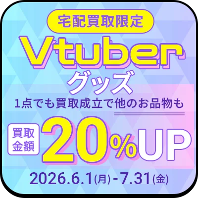 宅配買取限定 Vtuberグッズ 1点でも買取成立で他のお品物も買取金額20%アップ 2026年6月1日月曜から7月31日金曜日まで