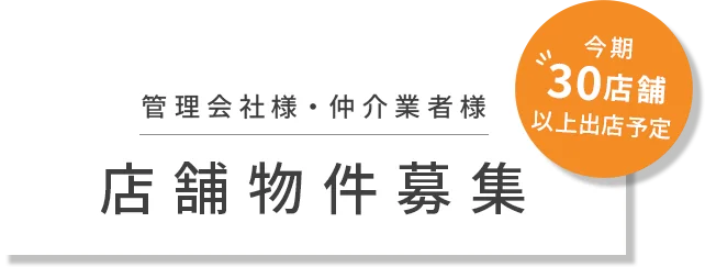 管理会社様・仲介業者様店舗物件募集 今期30店舗以上出店予定