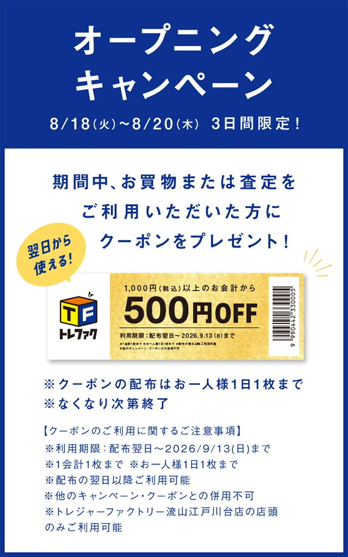 オープニングキャンペーン　8月18日(火曜日)から8月20日(木曜日)の3日間限定！期間中、お買物または査定をご利用いただいた方に翌日から使えるクーポンをプレゼント！（1000円以上のお会計から500円オフ）　※クーポンの配布はお一人様1日1枚まで　※なくなり次第終了　クーポンのご利用に関するご注意事項　※利用期限：配布翌日から2026年9月13日(日曜日)まで　※1会計1枚まで　※お一人様1日1枚まで　※配布の翌日以降ご利用可能　※他のキャンペーン・クーポンとの併用不可　※トレジャーファクトリー流山江戸川台店の店頭のみご利用可能