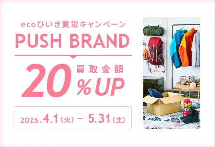 ecoひいき買取キャンペーン PUSH BRAND 買取金額20%アップ 2025.4.1(火) ～ 5.31(土)