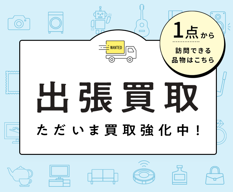 出張買取ただいま買取強化中!1点から訪問できる品物はこちら