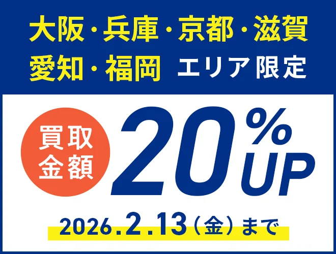 大阪・兵庫・京都・滋賀・愛知・福岡 エリア限定 買取金額20%アップ 2026年2月13日（金）まで