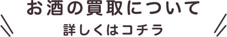 お酒の買取について詳しくはコチラ