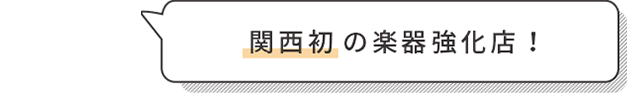 関西初の楽器強化店！