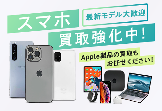 スマホ 最新モデル大歓迎 買取強化中！ Apple製品の買取もお任せください！