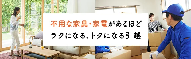 不用な家具・家電があるほどラクになる、トクになる引越